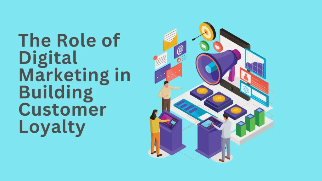 The Role of Digital Marketing in Building Customer Loyalty