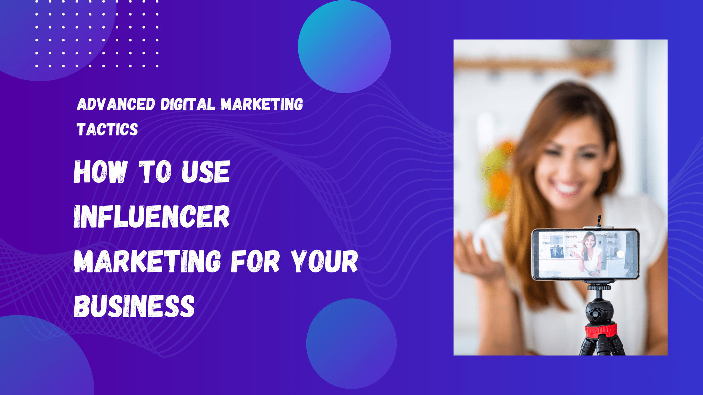 How to Use Influencer Marketing for Your Business