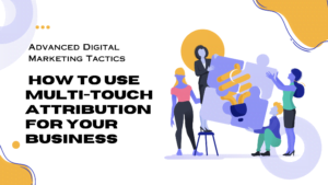 How to Use Multi-Touch Attribution for Your Business
