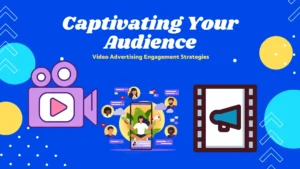 Captivating Your Audience: Video Advertising Engagement Strategies