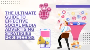 The Ultimate Guide to Effective Social Media Advertising Strategies for Success