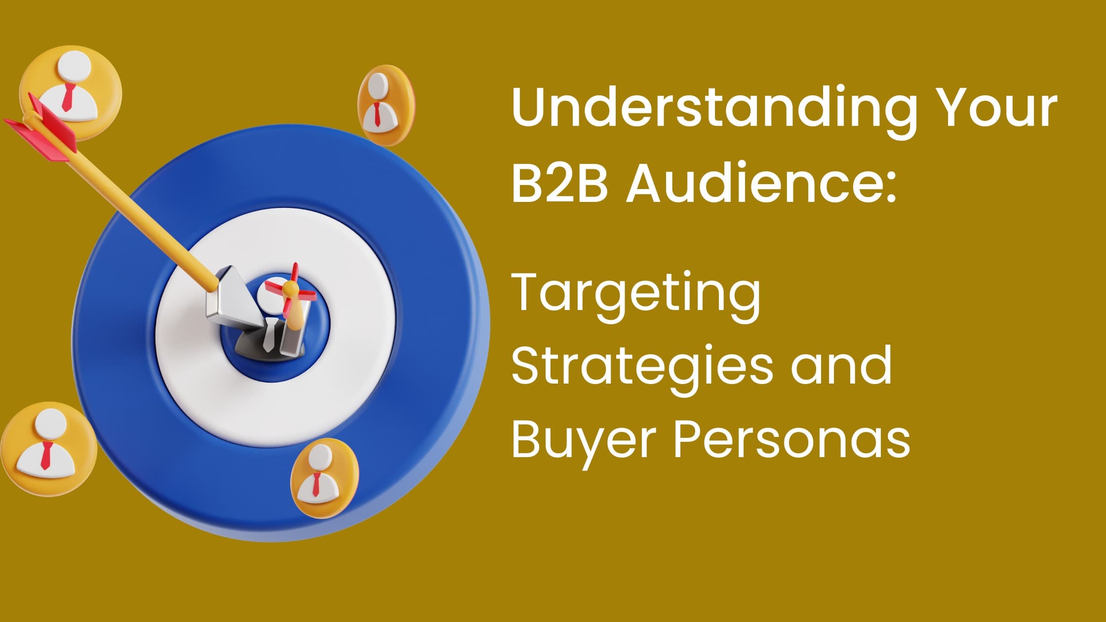 Understanding Your B2B Audience: Targeting Strategies and Buyer Personas