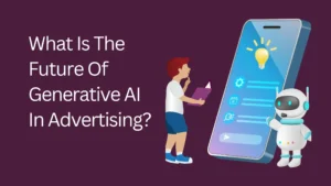 What Is The Future Of Generative AI In Advertising?
