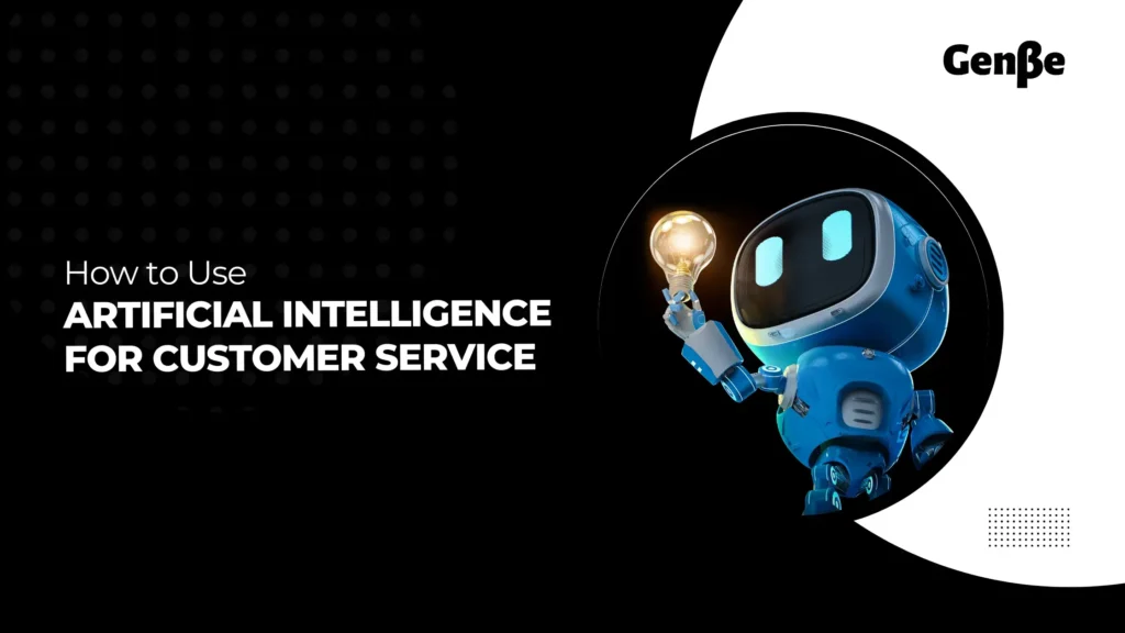 How to Use Artificial Intelligence for Customer Service