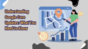 Understanding Google Core Updates: What You Need to Know