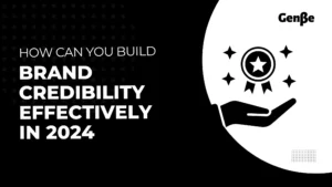 How Can You Build Brand Credibility Effectively in 2024